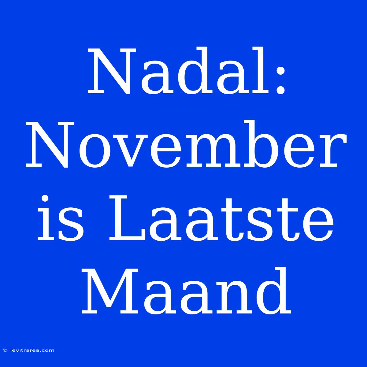 Nadal: November Is Laatste Maand