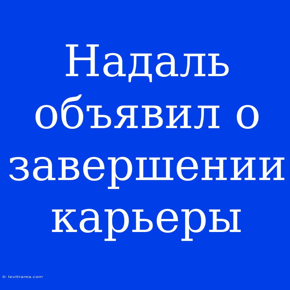 Надаль Объявил О Завершении Карьеры