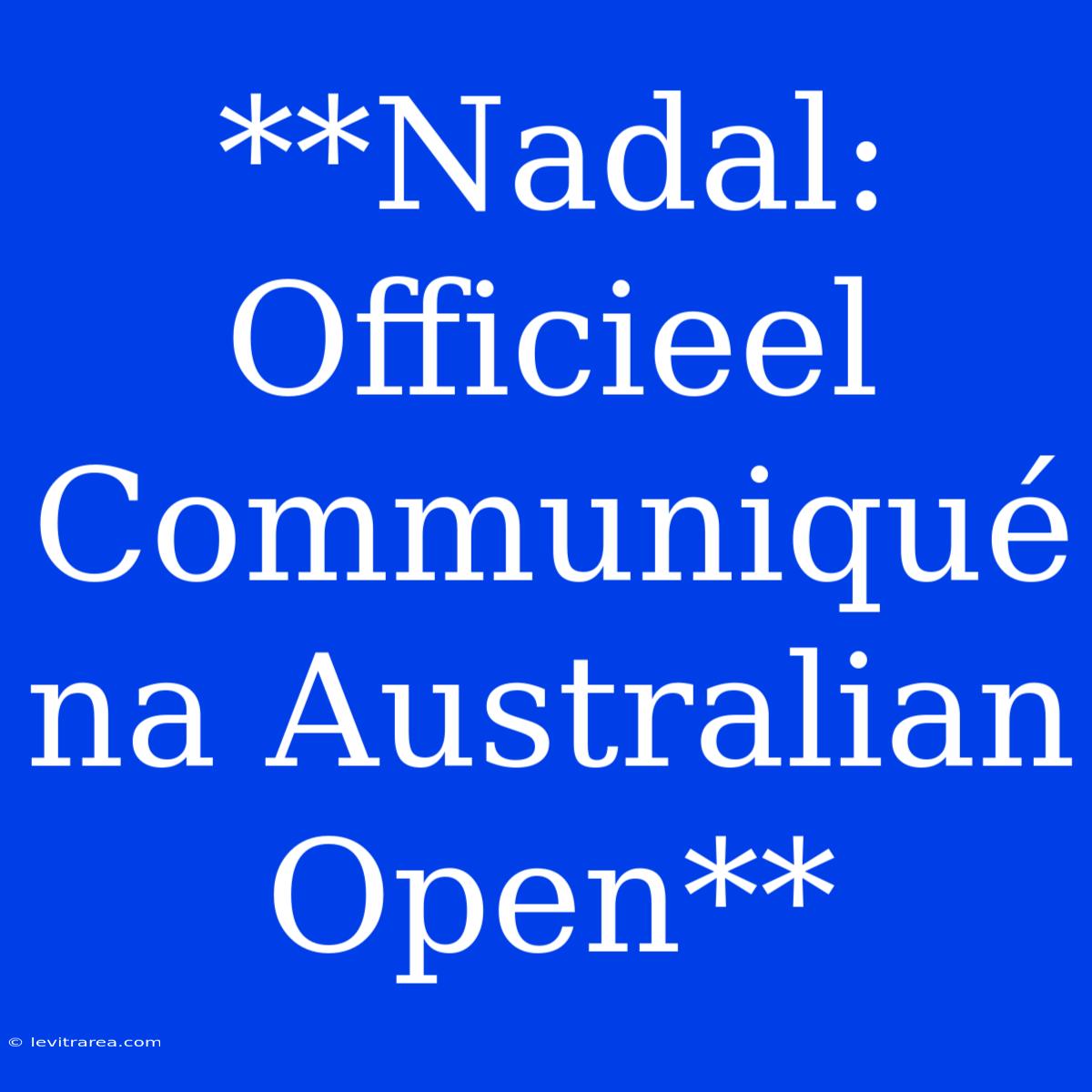 **Nadal: Officieel Communiqué Na Australian Open**