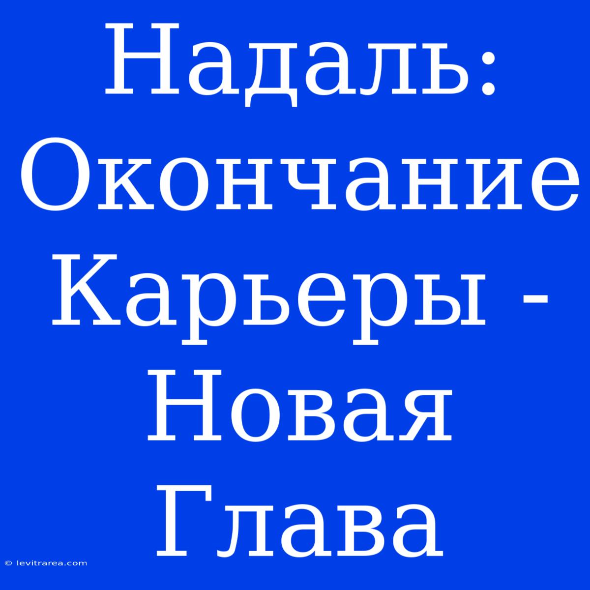 Надаль: Окончание Карьеры - Новая Глава