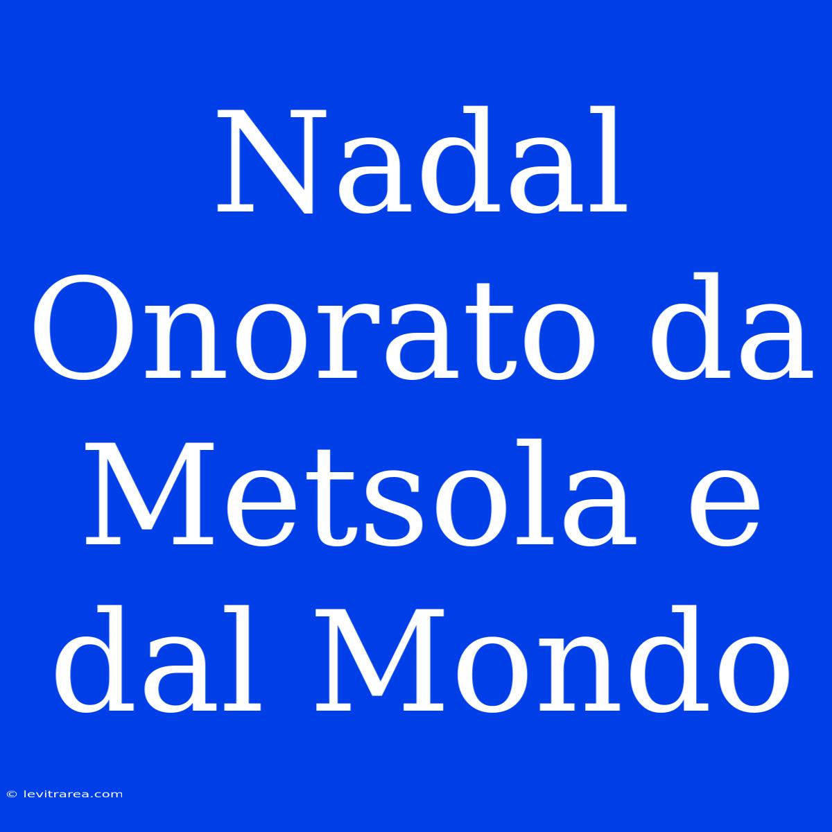 Nadal Onorato Da Metsola E Dal Mondo