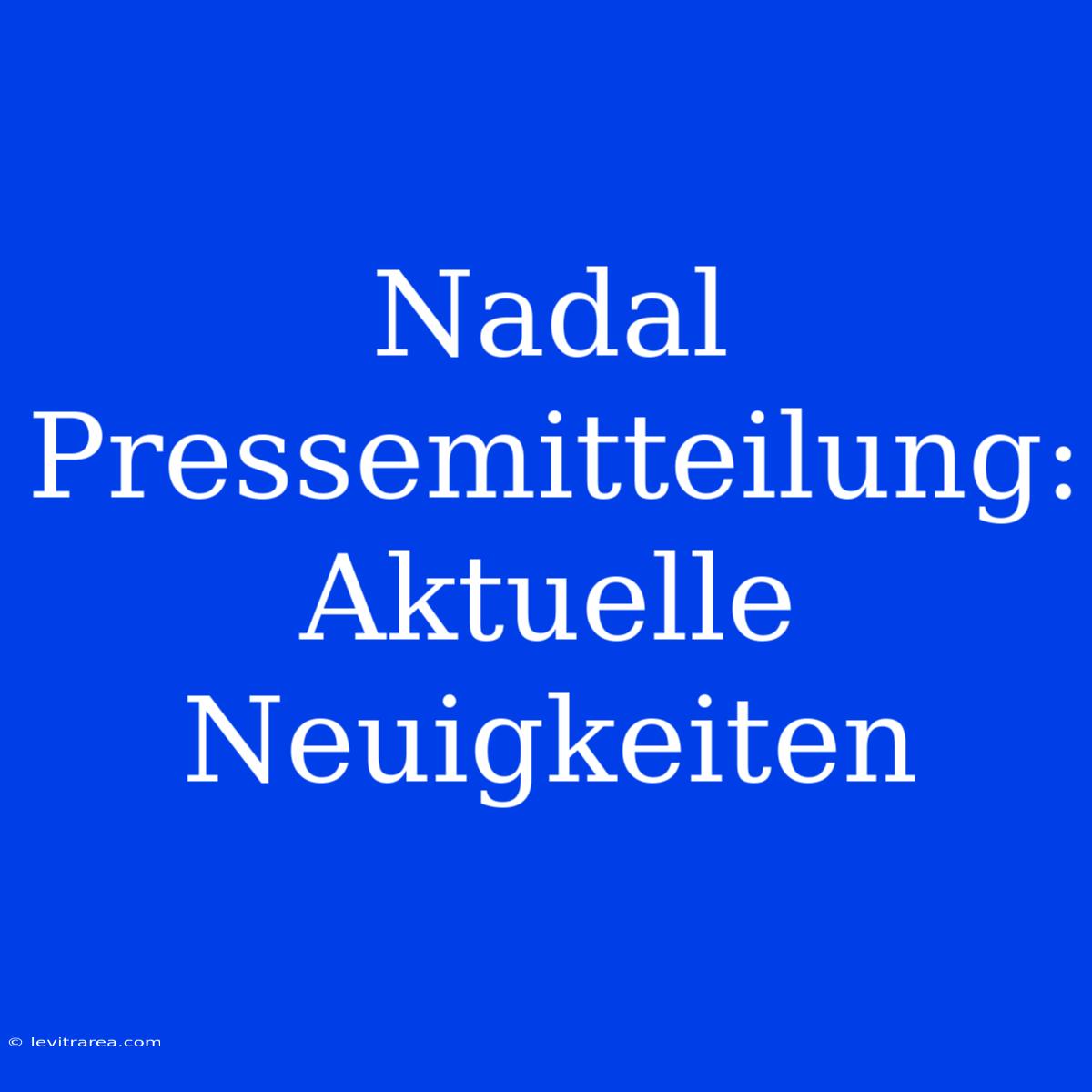 Nadal Pressemitteilung: Aktuelle Neuigkeiten