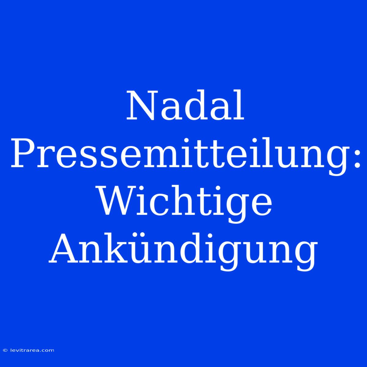 Nadal Pressemitteilung: Wichtige Ankündigung 