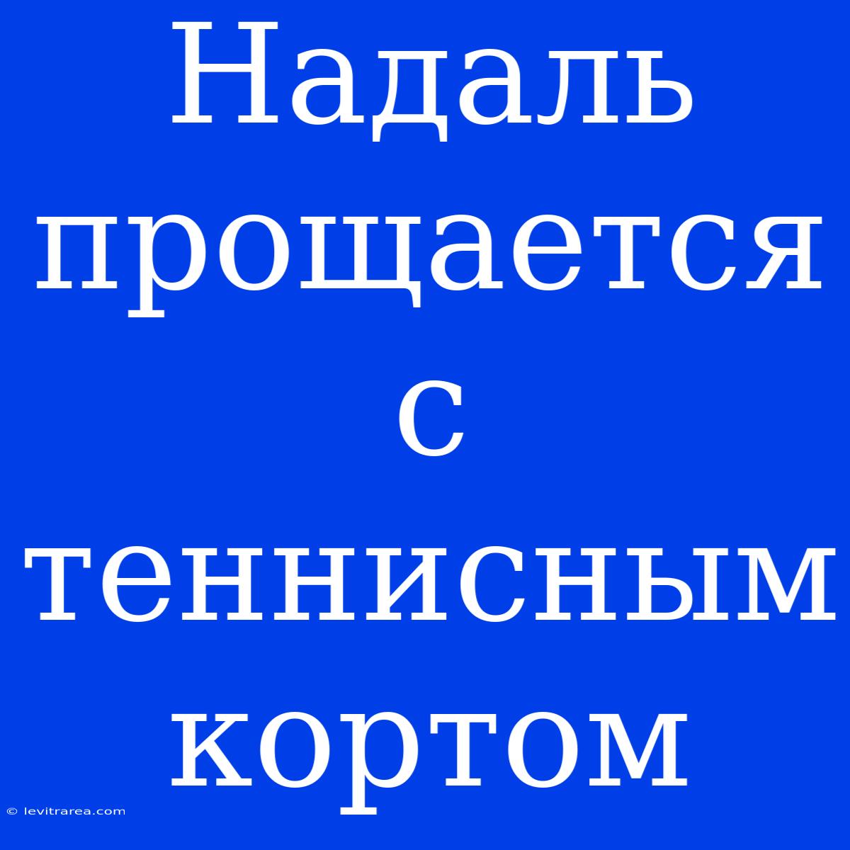 Надаль Прощается С Теннисным Кортом