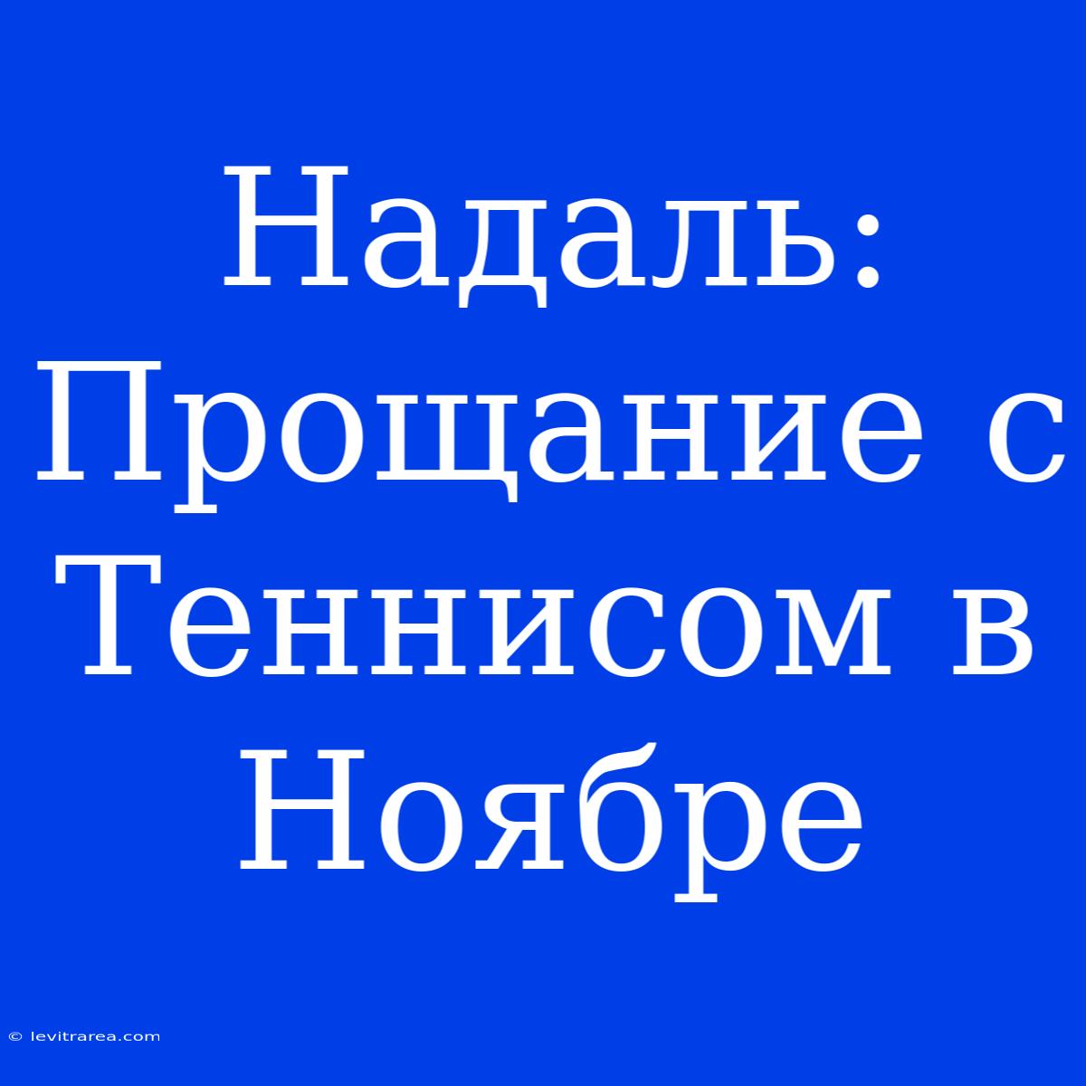 Надаль: Прощание С Теннисом В Ноябре 