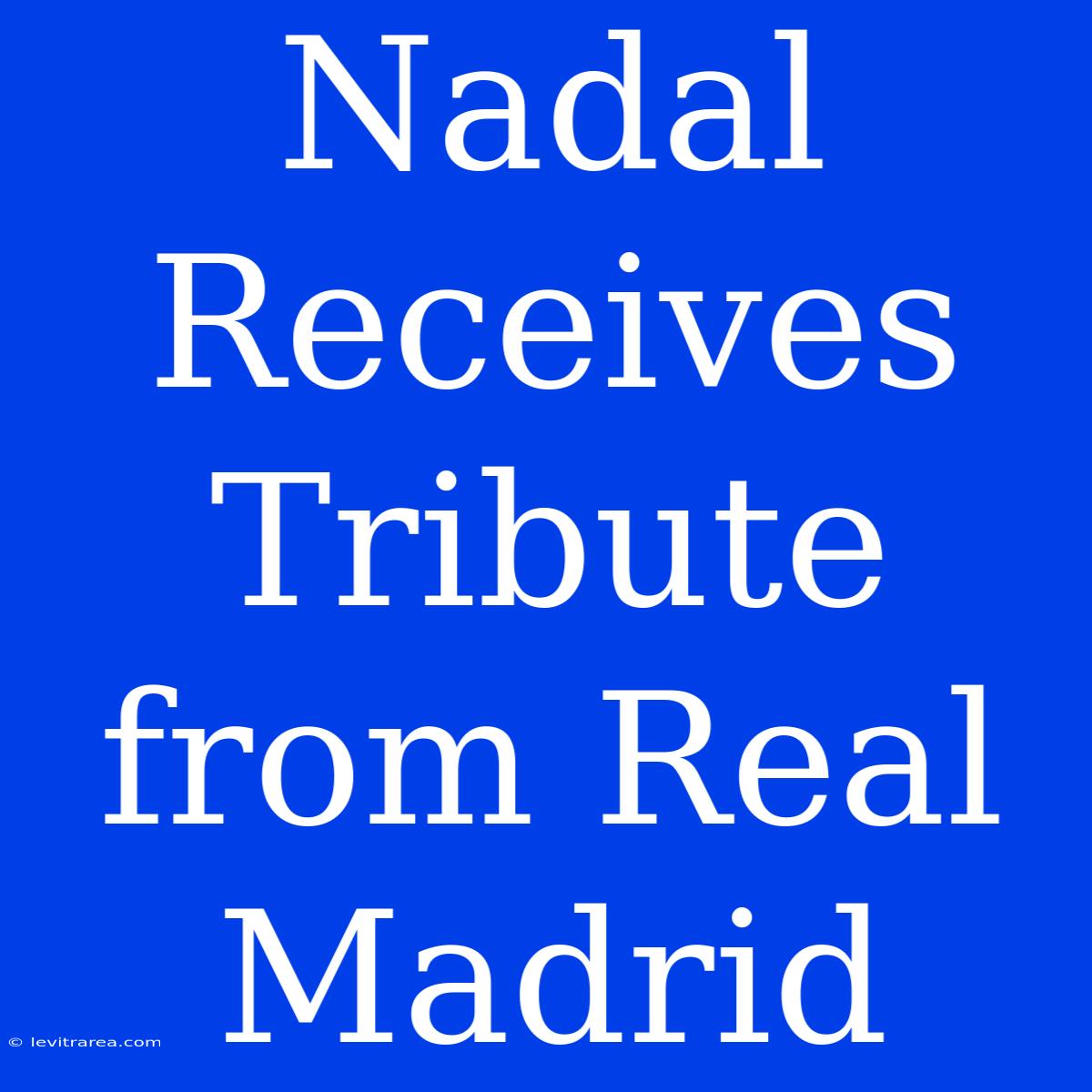 Nadal Receives Tribute From Real Madrid