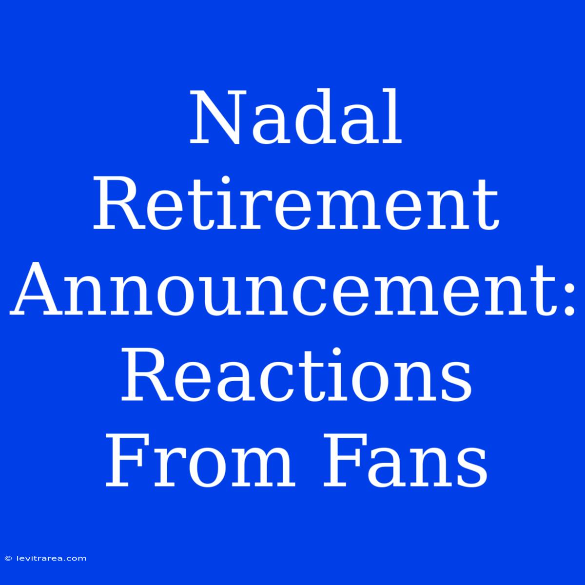 Nadal Retirement Announcement: Reactions From Fans