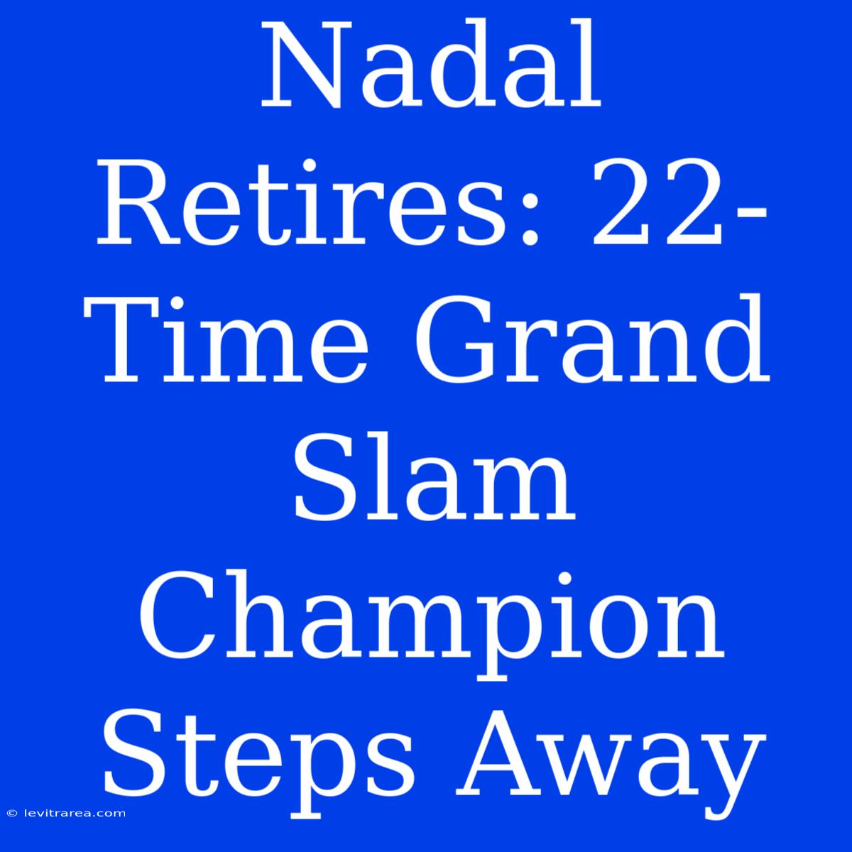 Nadal Retires: 22-Time Grand Slam Champion Steps Away