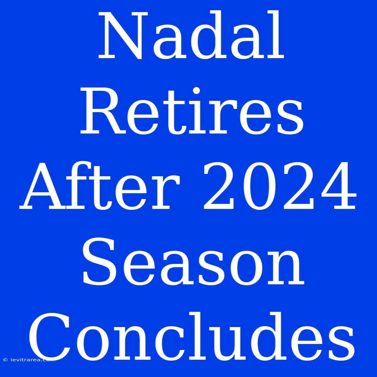 Nadal Retires After 2024 Season Concludes