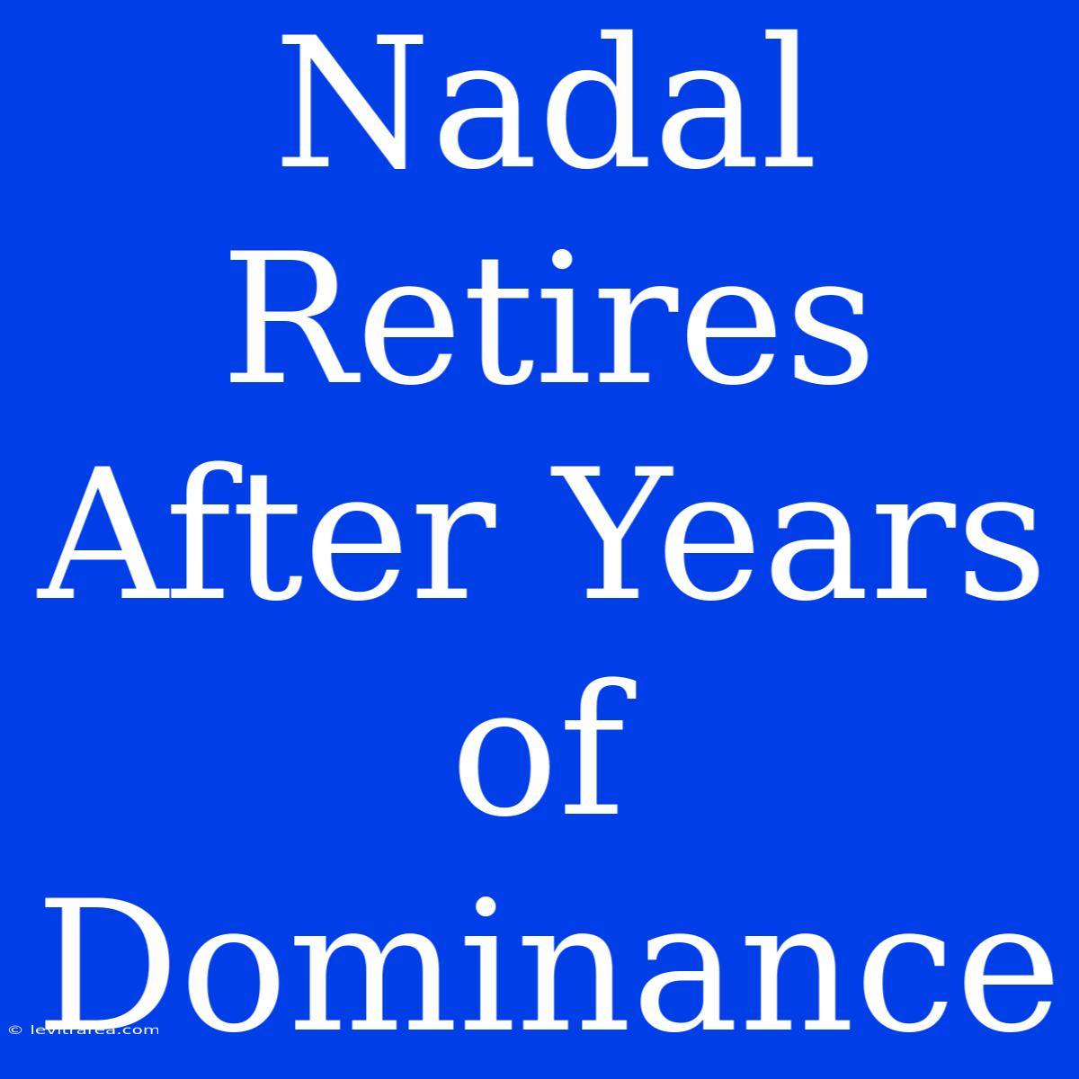 Nadal Retires After Years Of Dominance