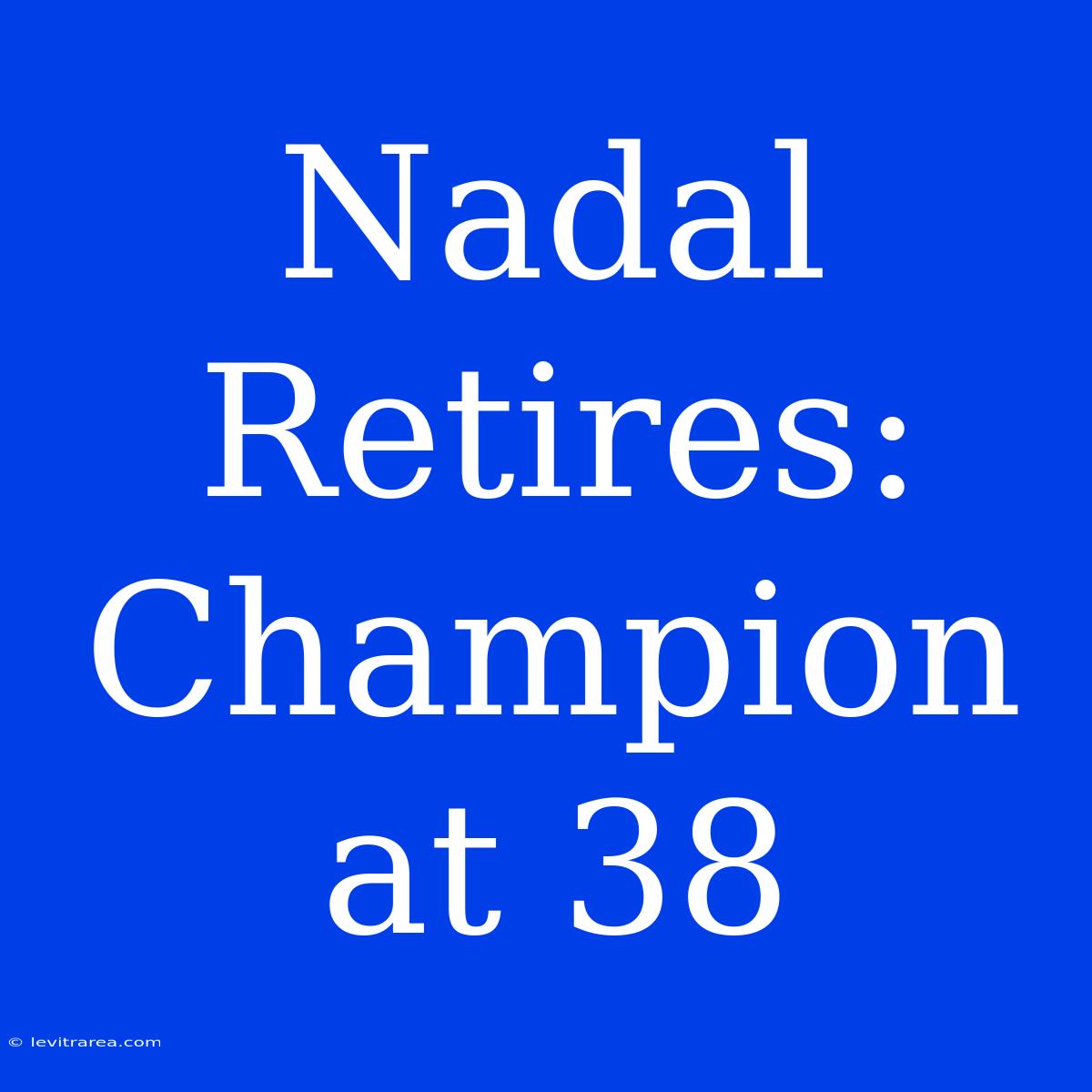 Nadal Retires: Champion At 38