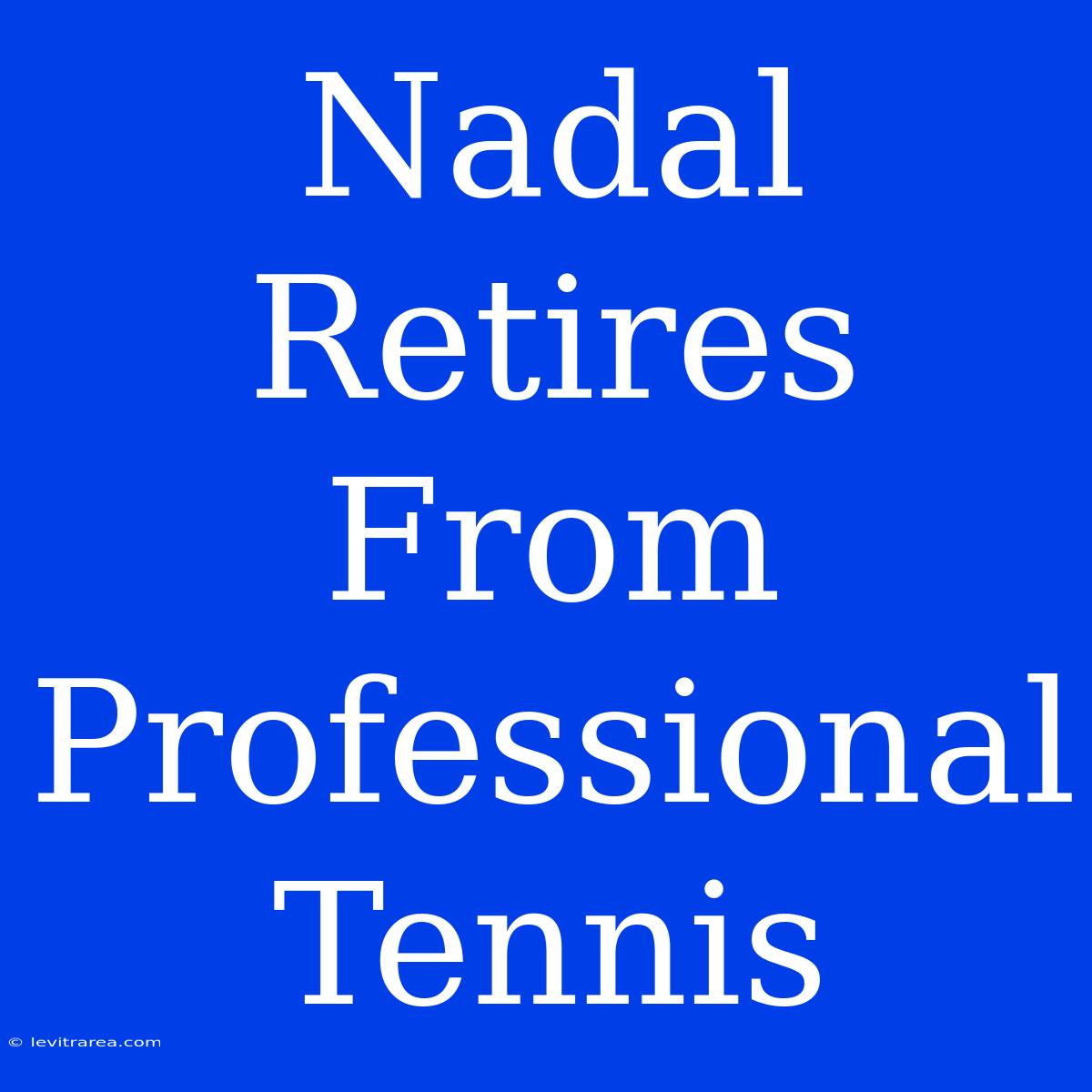 Nadal Retires From Professional Tennis