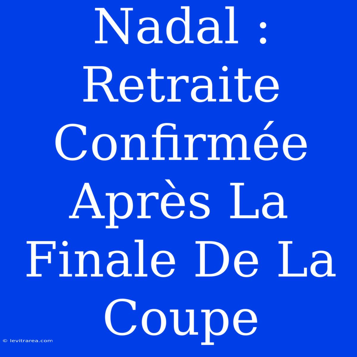 Nadal : Retraite Confirmée Après La Finale De La Coupe