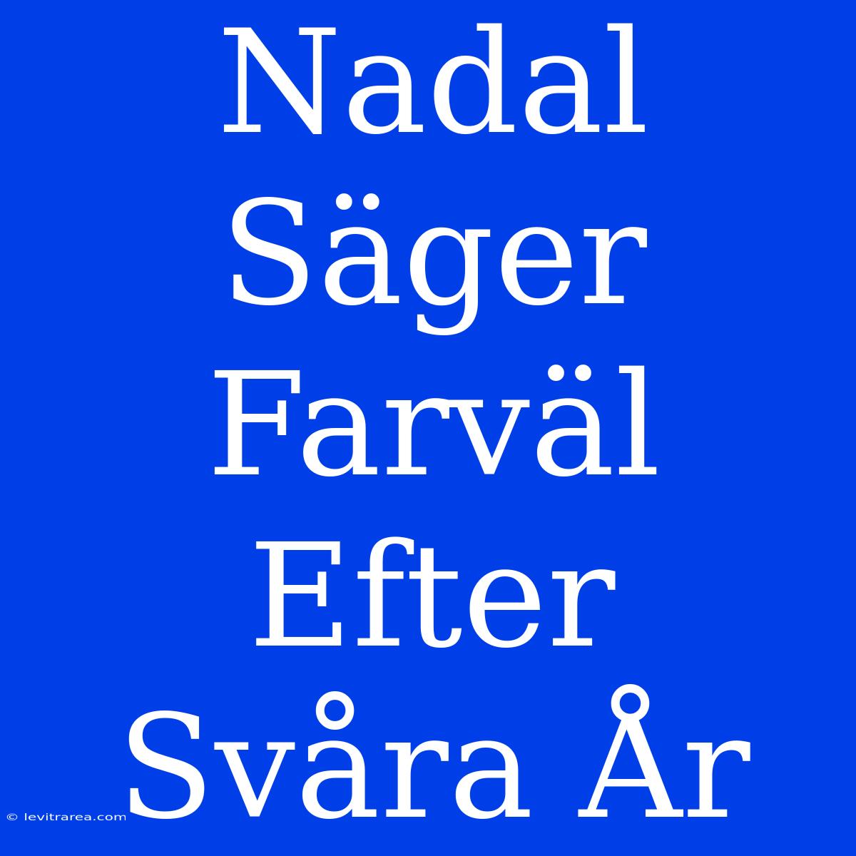 Nadal Säger Farväl Efter Svåra År