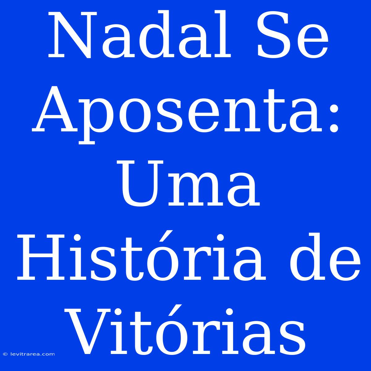 Nadal Se Aposenta: Uma História De Vitórias