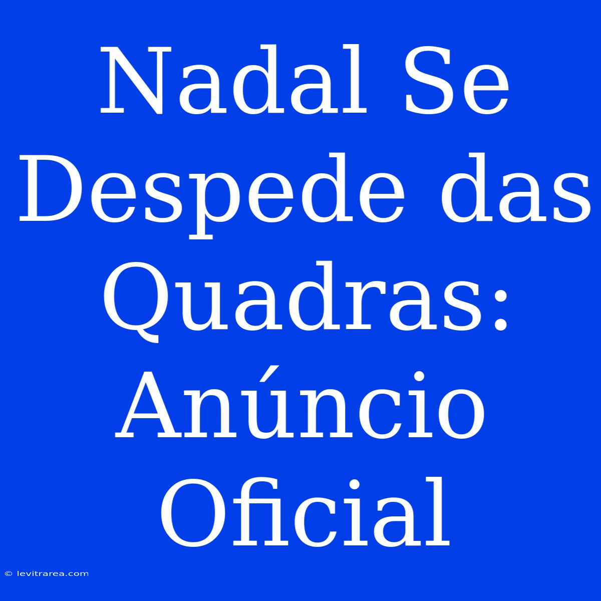 Nadal Se Despede Das Quadras: Anúncio Oficial