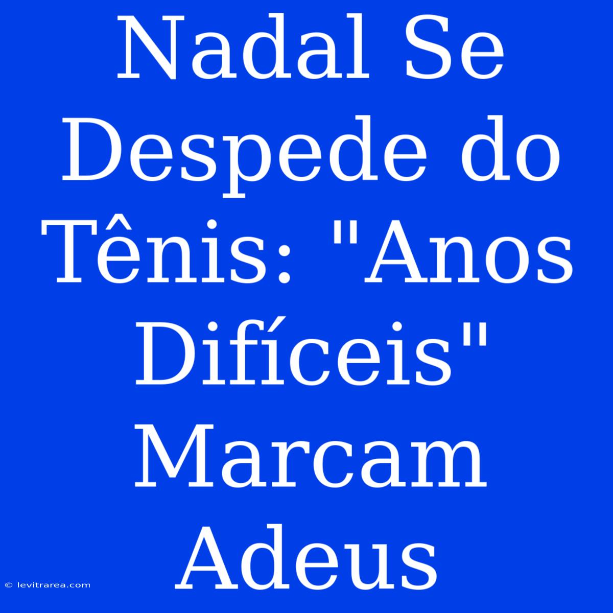 Nadal Se Despede Do Tênis: 