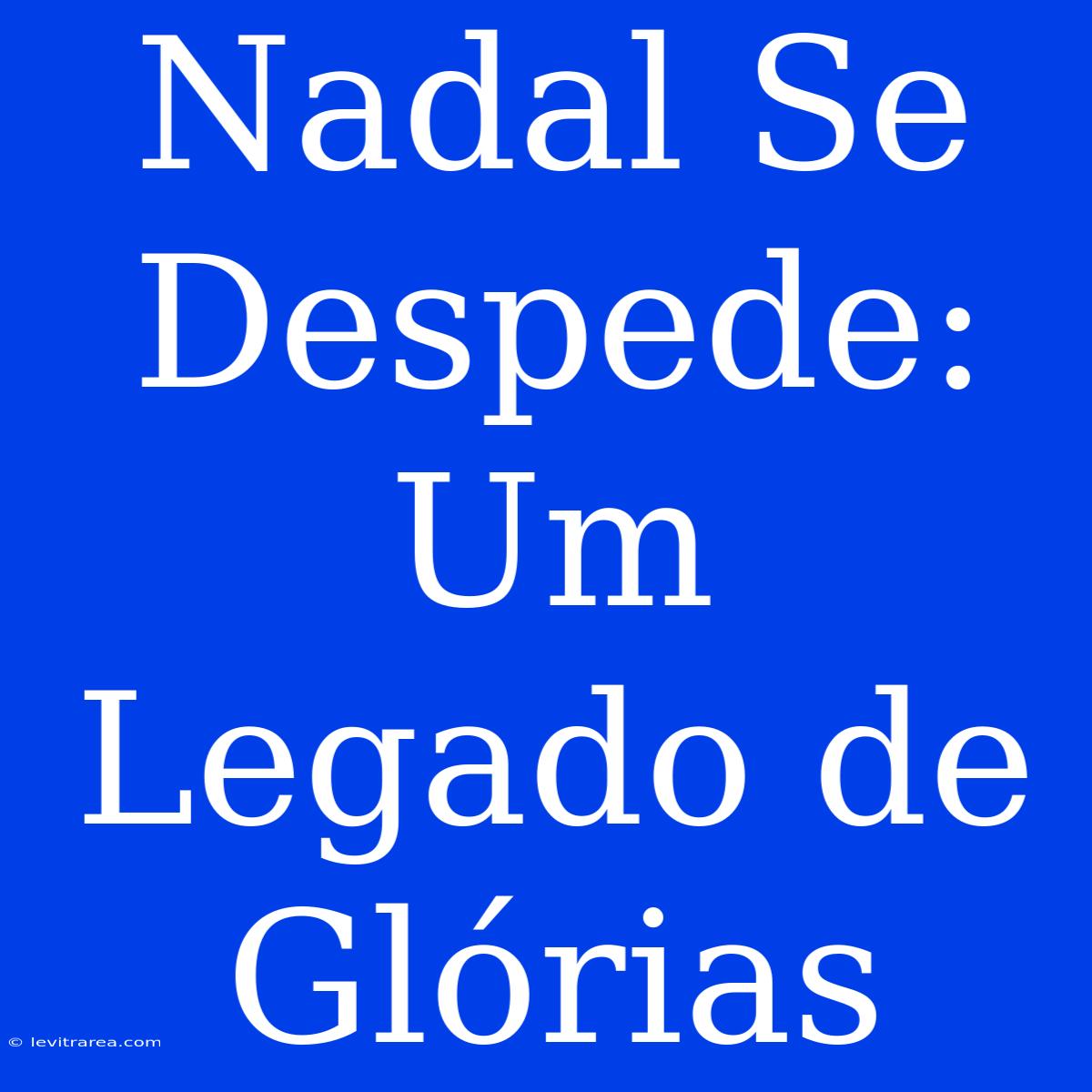 Nadal Se Despede: Um Legado De Glórias