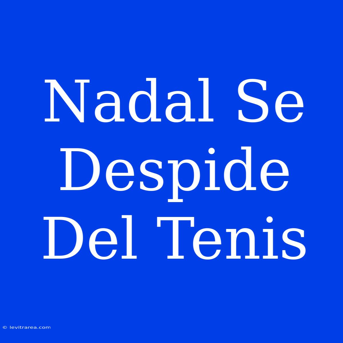 Nadal Se Despide Del Tenis