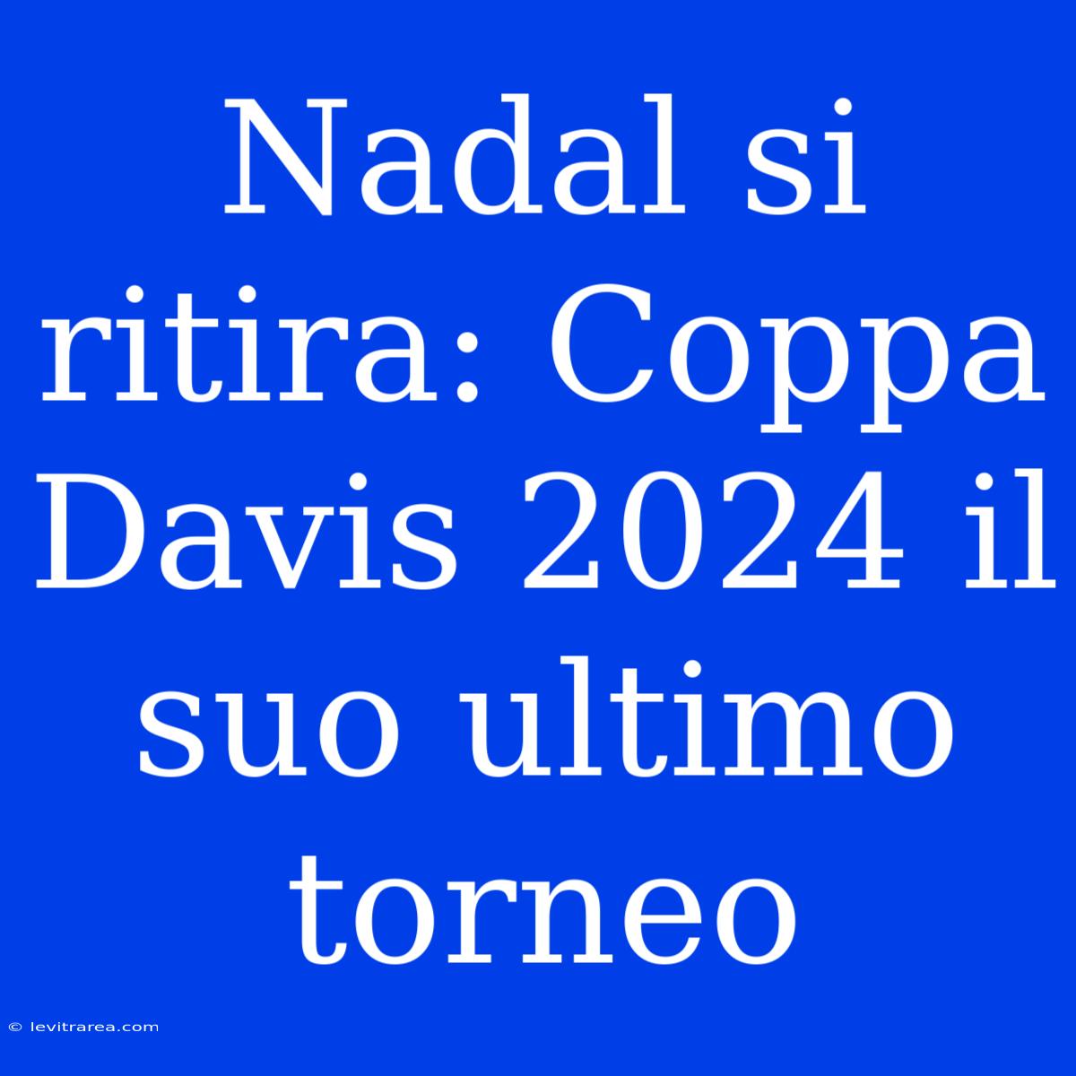 Nadal Si Ritira: Coppa Davis 2024 Il Suo Ultimo Torneo