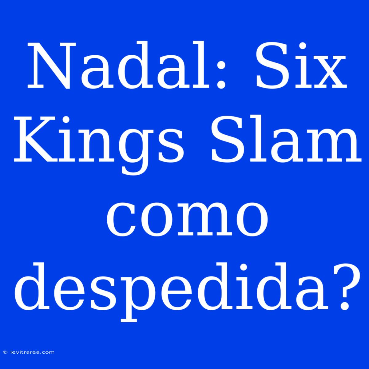 Nadal: Six Kings Slam Como Despedida?