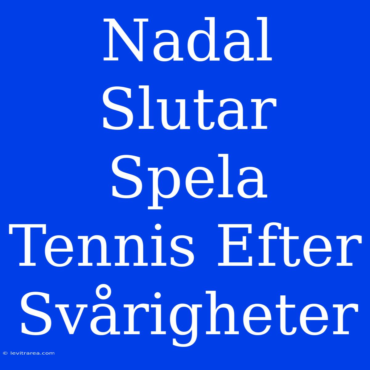 Nadal Slutar Spela Tennis Efter Svårigheter