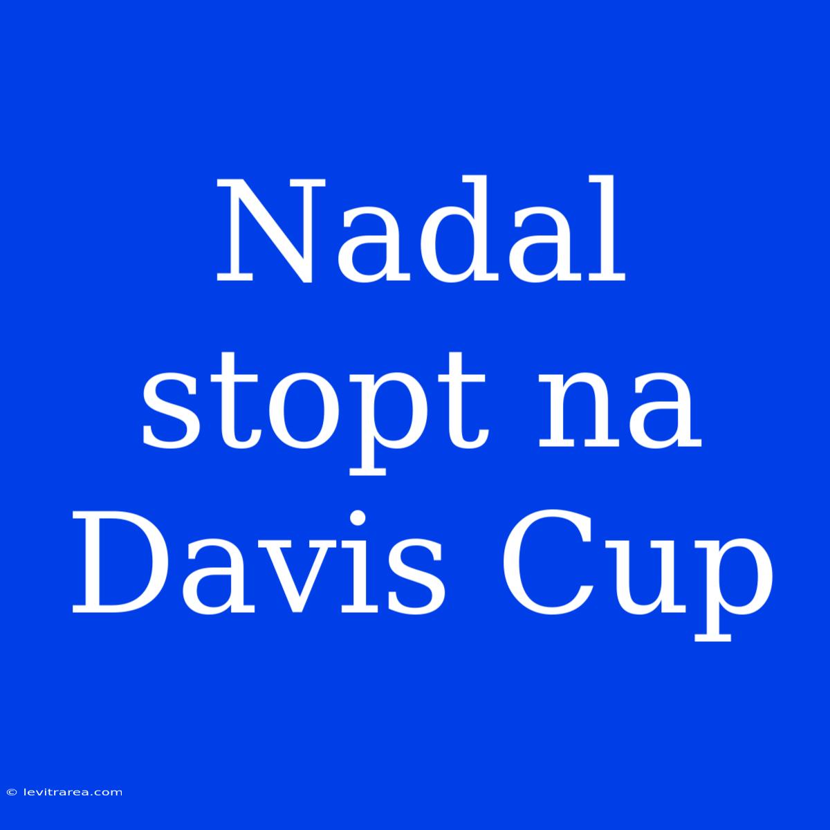 Nadal Stopt Na Davis Cup