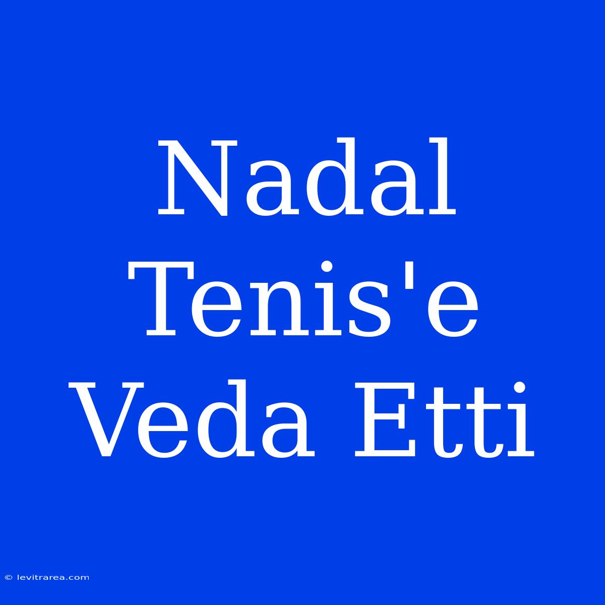 Nadal Tenis'e Veda Etti