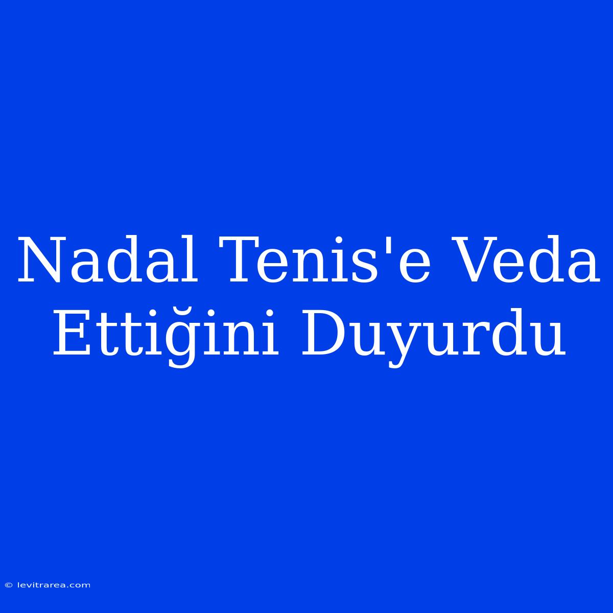 Nadal Tenis'e Veda Ettiğini Duyurdu