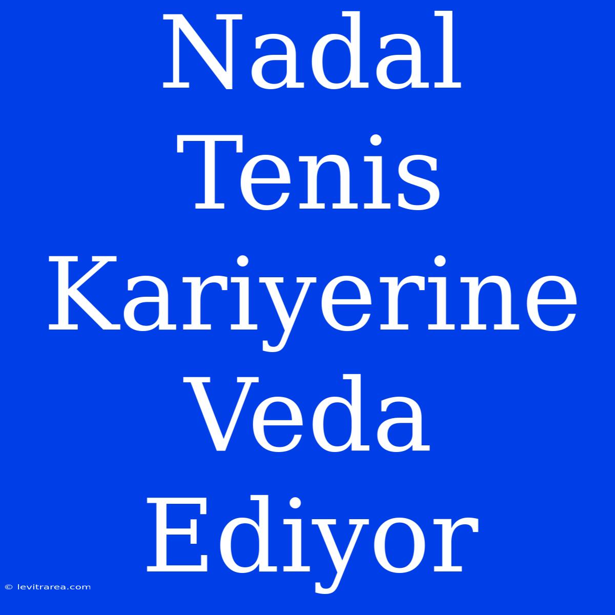 Nadal Tenis Kariyerine Veda Ediyor