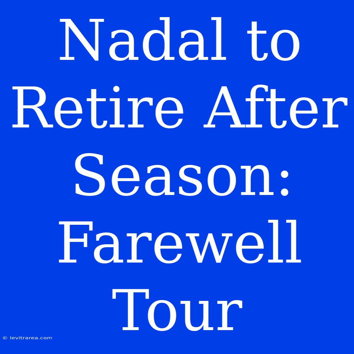 Nadal To Retire After Season: Farewell Tour