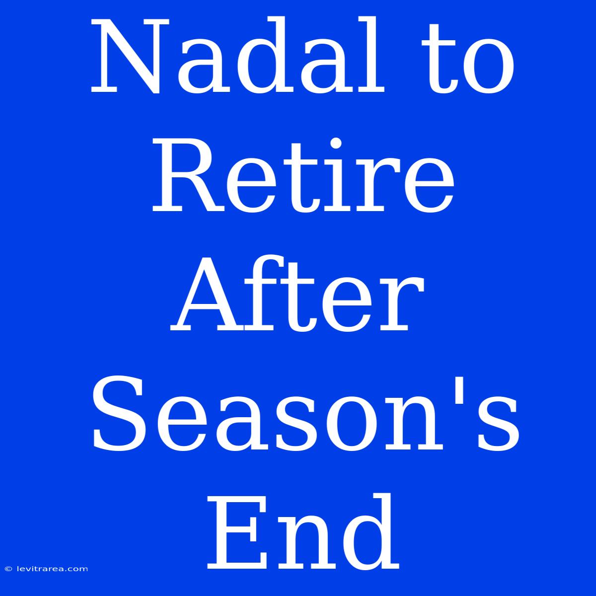 Nadal To Retire After Season's End