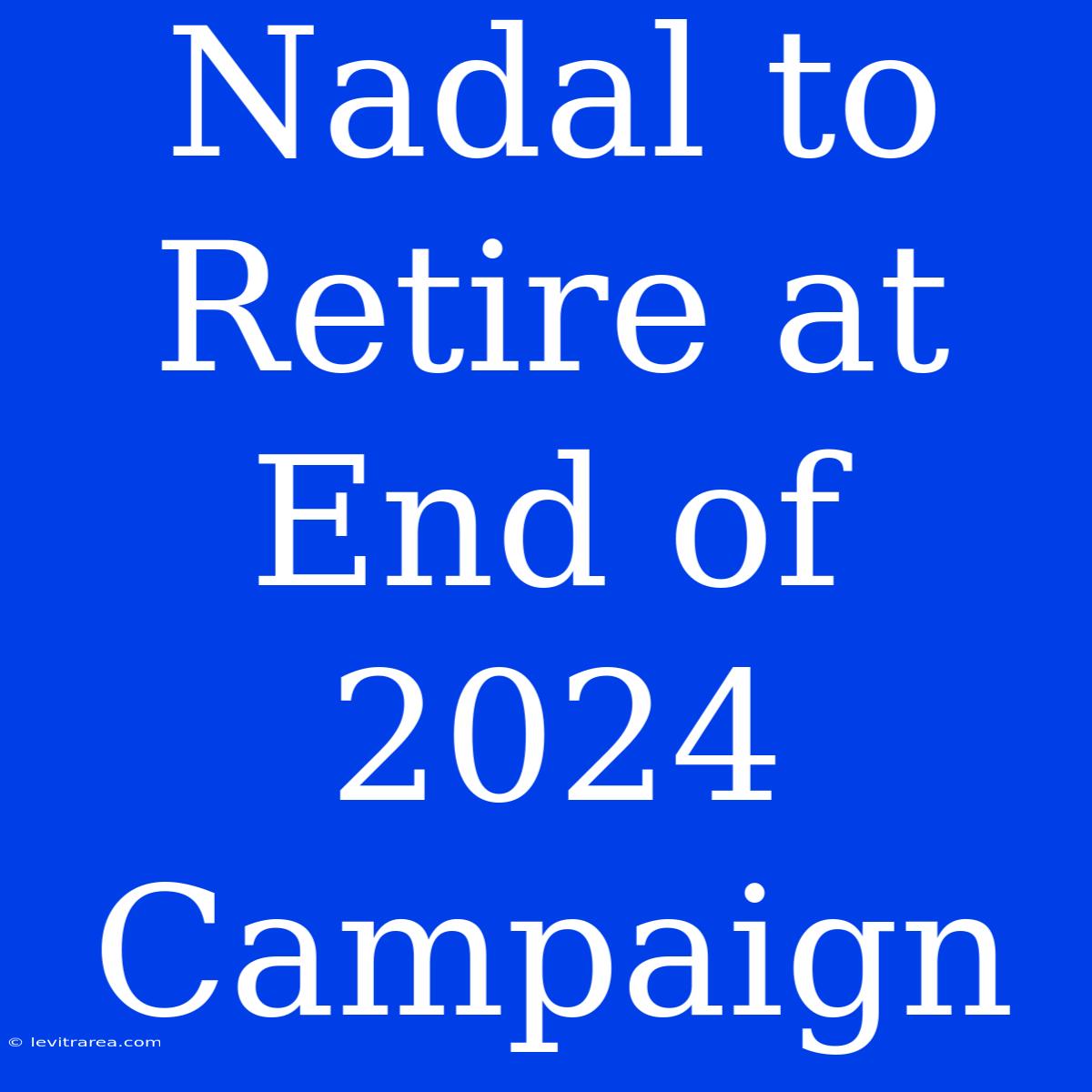 Nadal To Retire At End Of 2024 Campaign