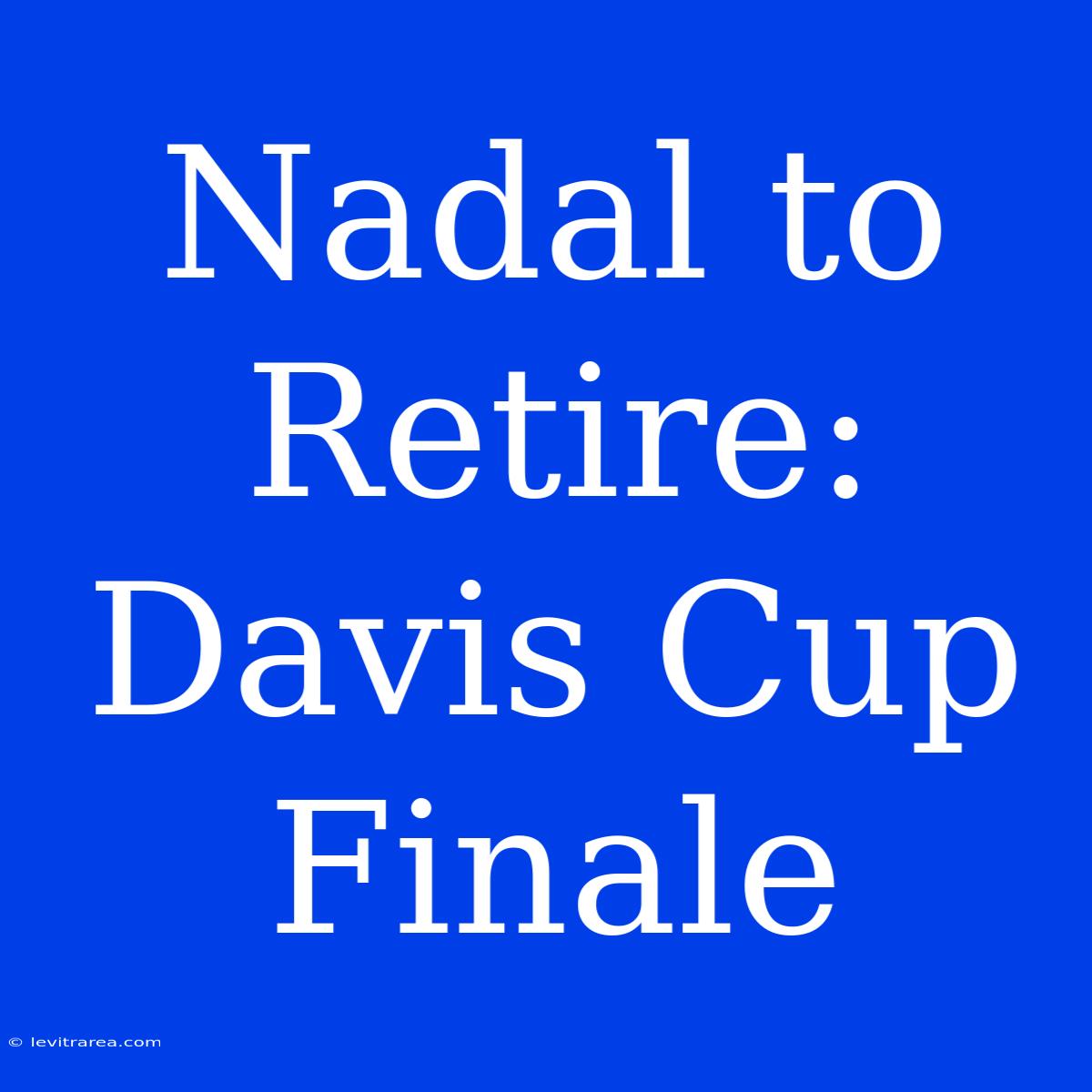 Nadal To Retire: Davis Cup Finale