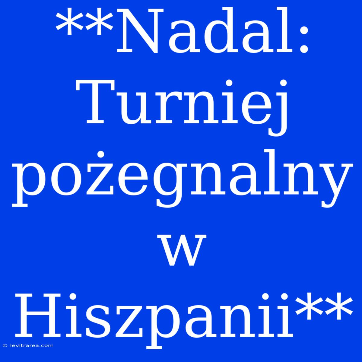 **Nadal: Turniej Pożegnalny W Hiszpanii**