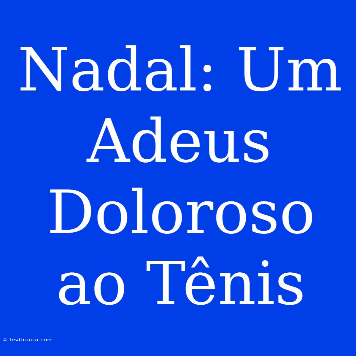 Nadal: Um Adeus Doloroso Ao Tênis