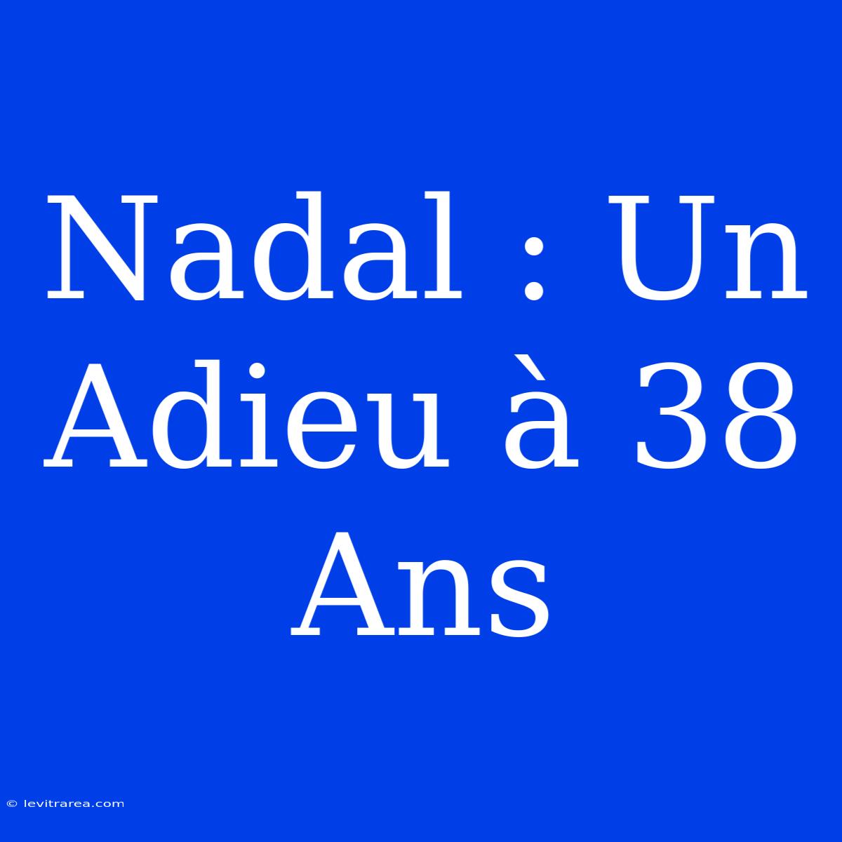 Nadal : Un Adieu À 38 Ans