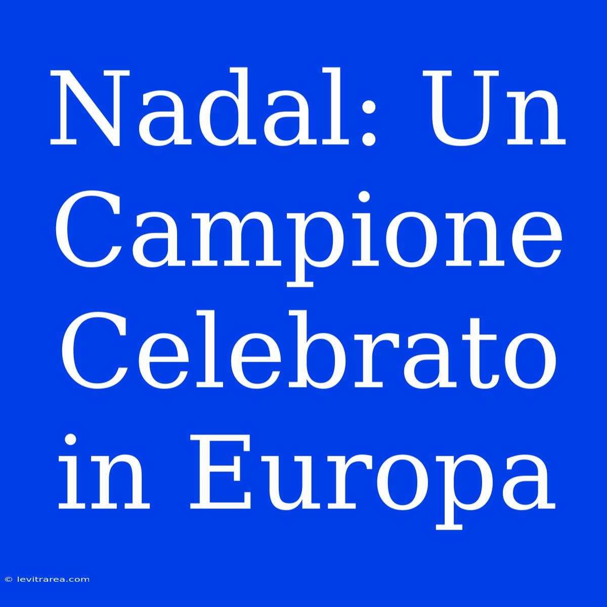 Nadal: Un Campione Celebrato In Europa