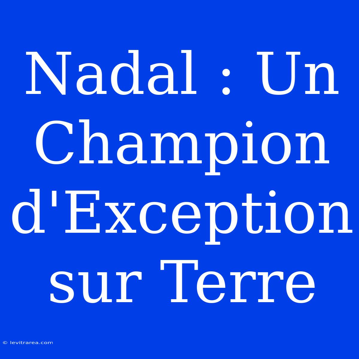 Nadal : Un Champion D'Exception Sur Terre