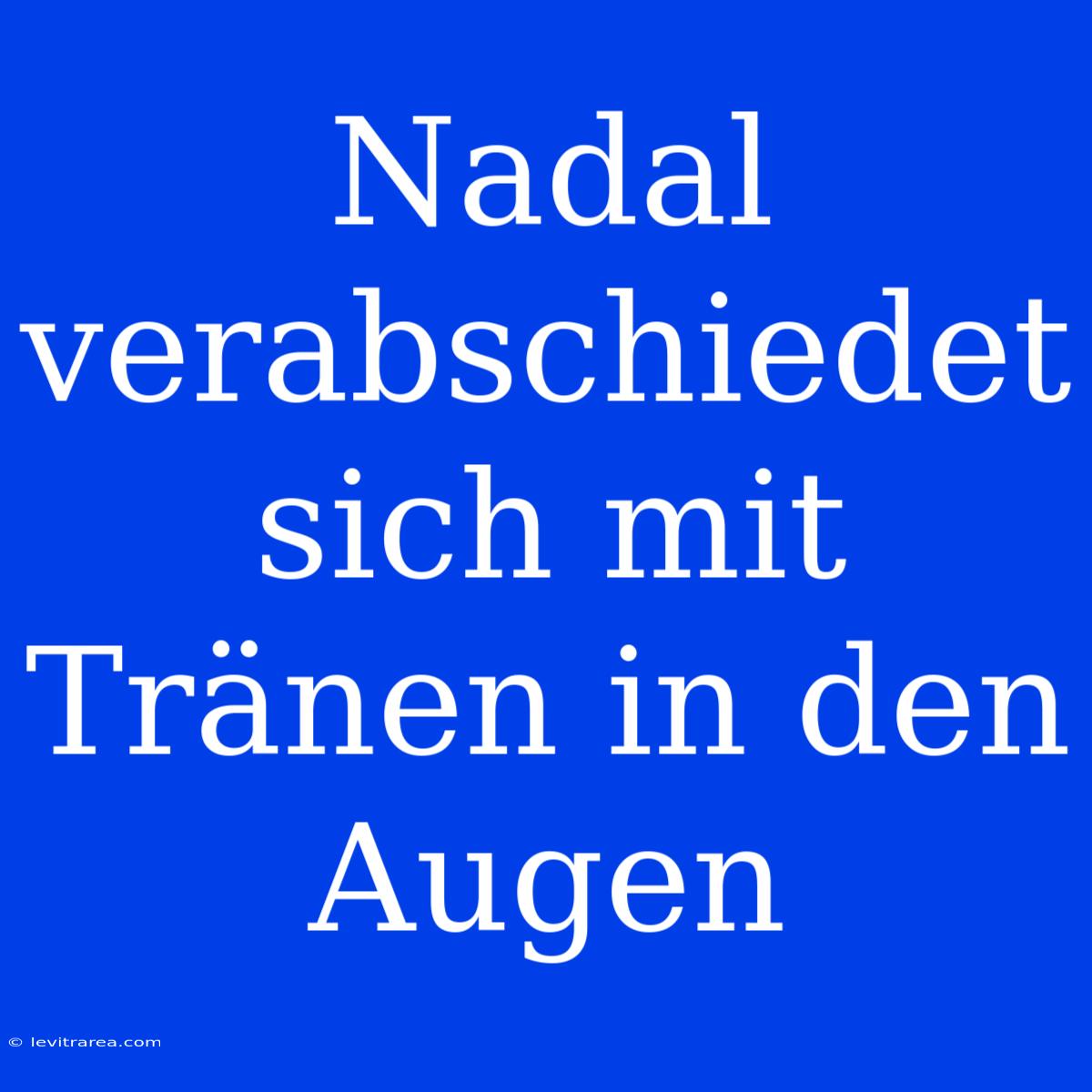 Nadal Verabschiedet Sich Mit Tränen In Den Augen