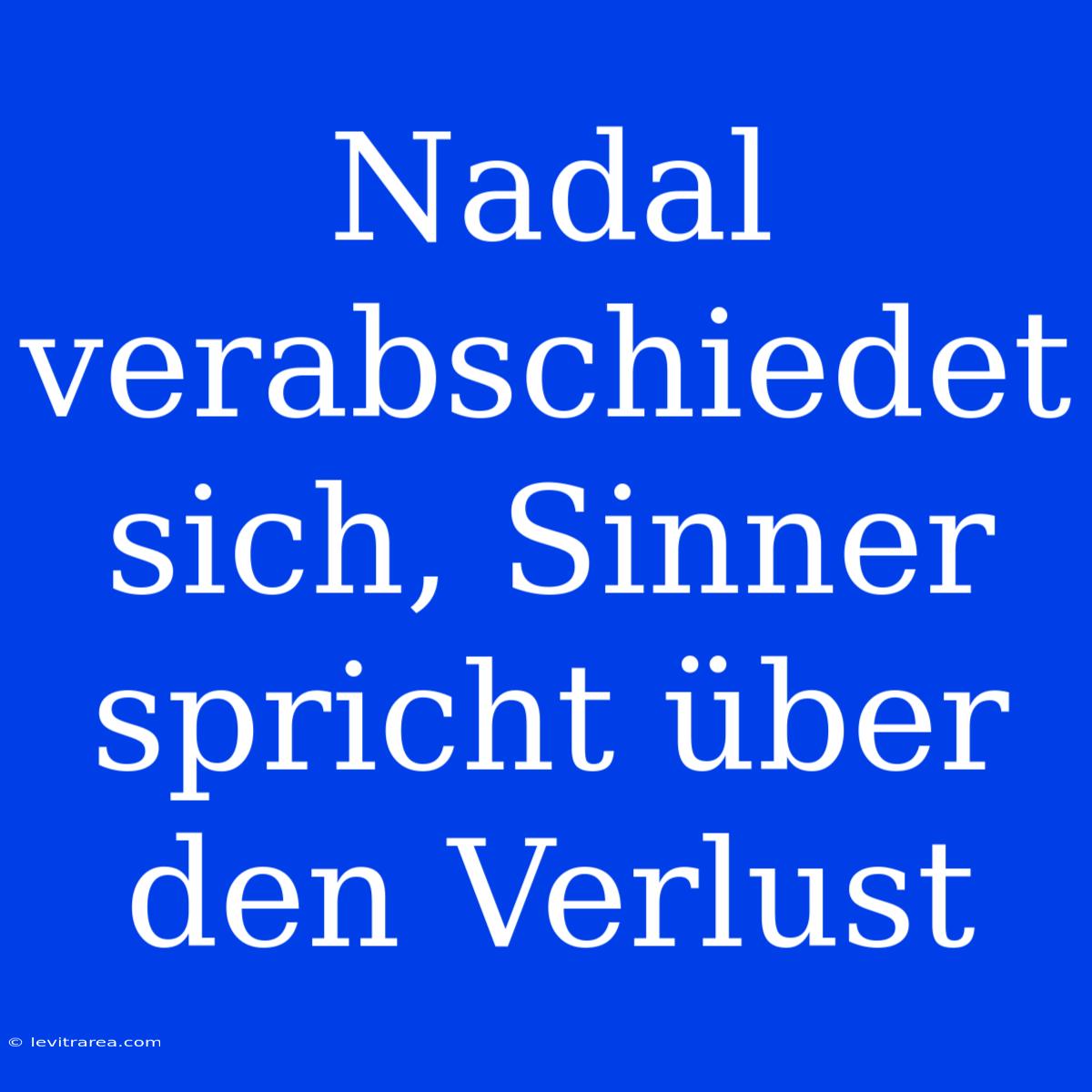 Nadal Verabschiedet Sich, Sinner Spricht Über Den Verlust