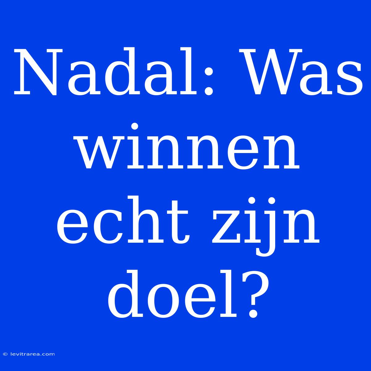 Nadal: Was Winnen Echt Zijn Doel?