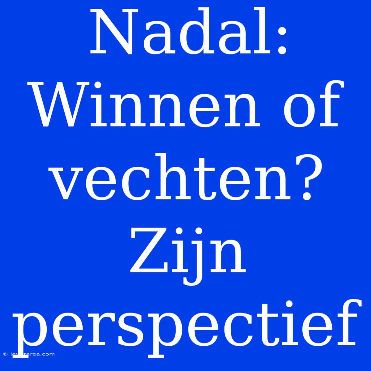 Nadal: Winnen Of Vechten? Zijn Perspectief