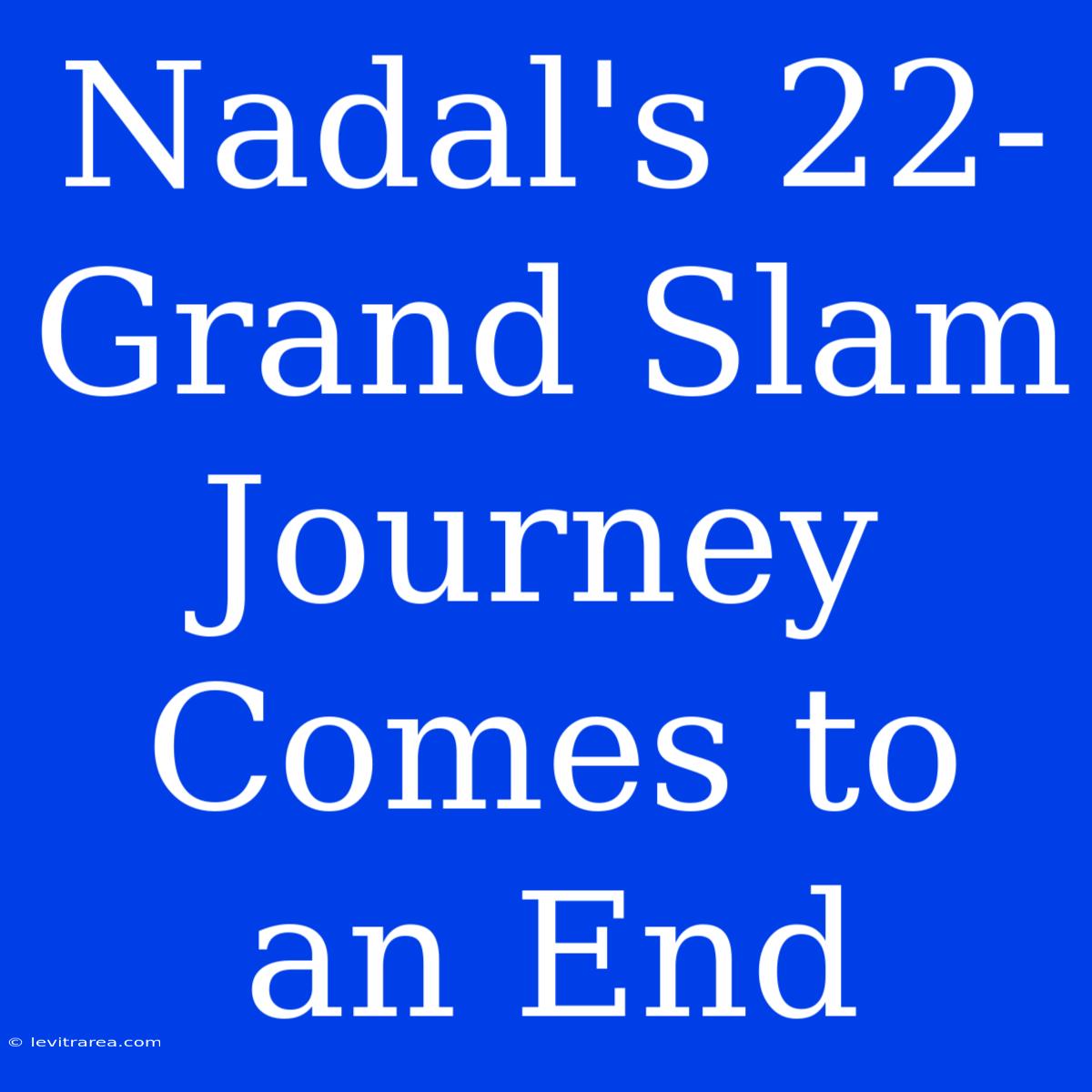 Nadal's 22-Grand Slam Journey Comes To An End