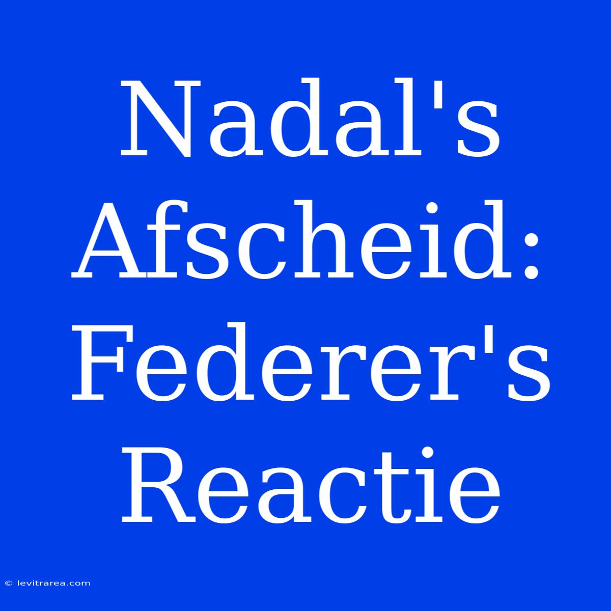 Nadal's Afscheid: Federer's Reactie