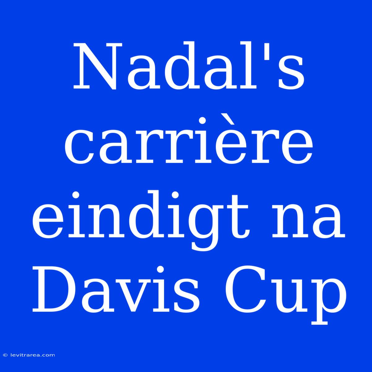 Nadal's Carrière Eindigt Na Davis Cup