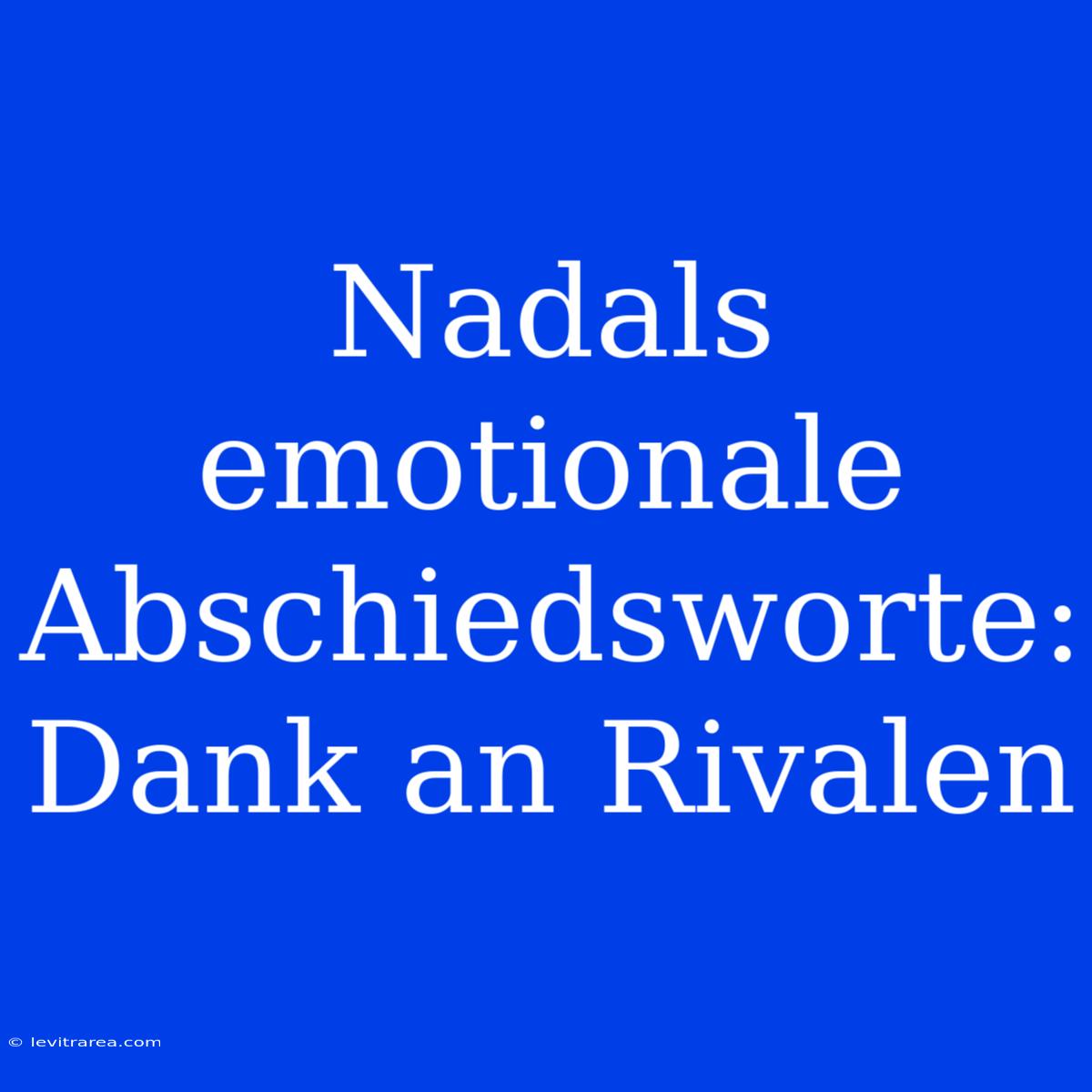 Nadals Emotionale Abschiedsworte: Dank An Rivalen