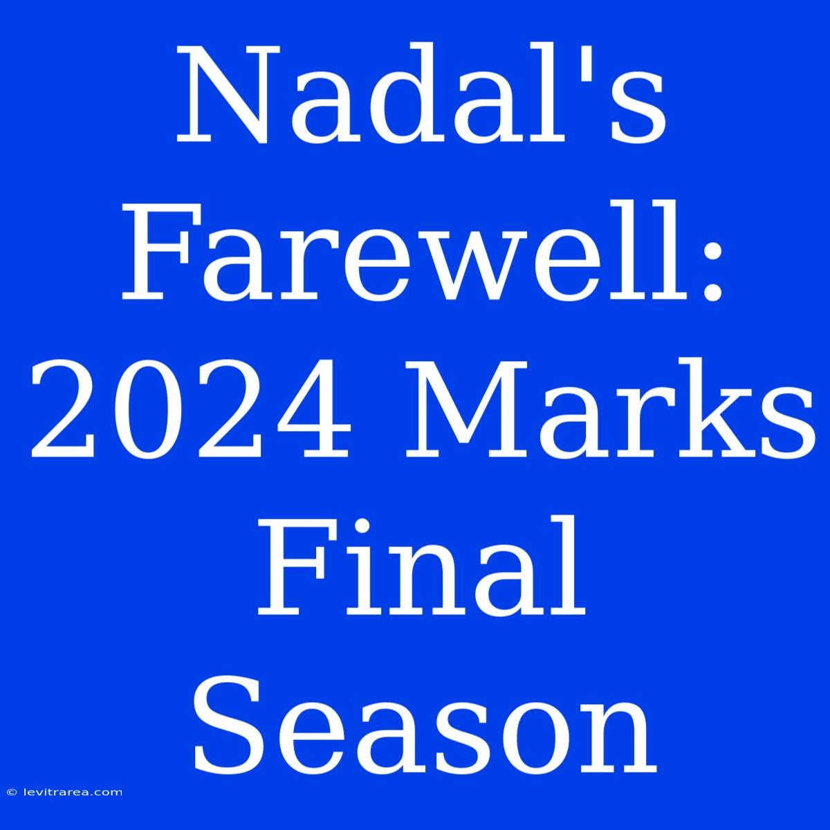 Nadal's Farewell: 2024 Marks Final Season