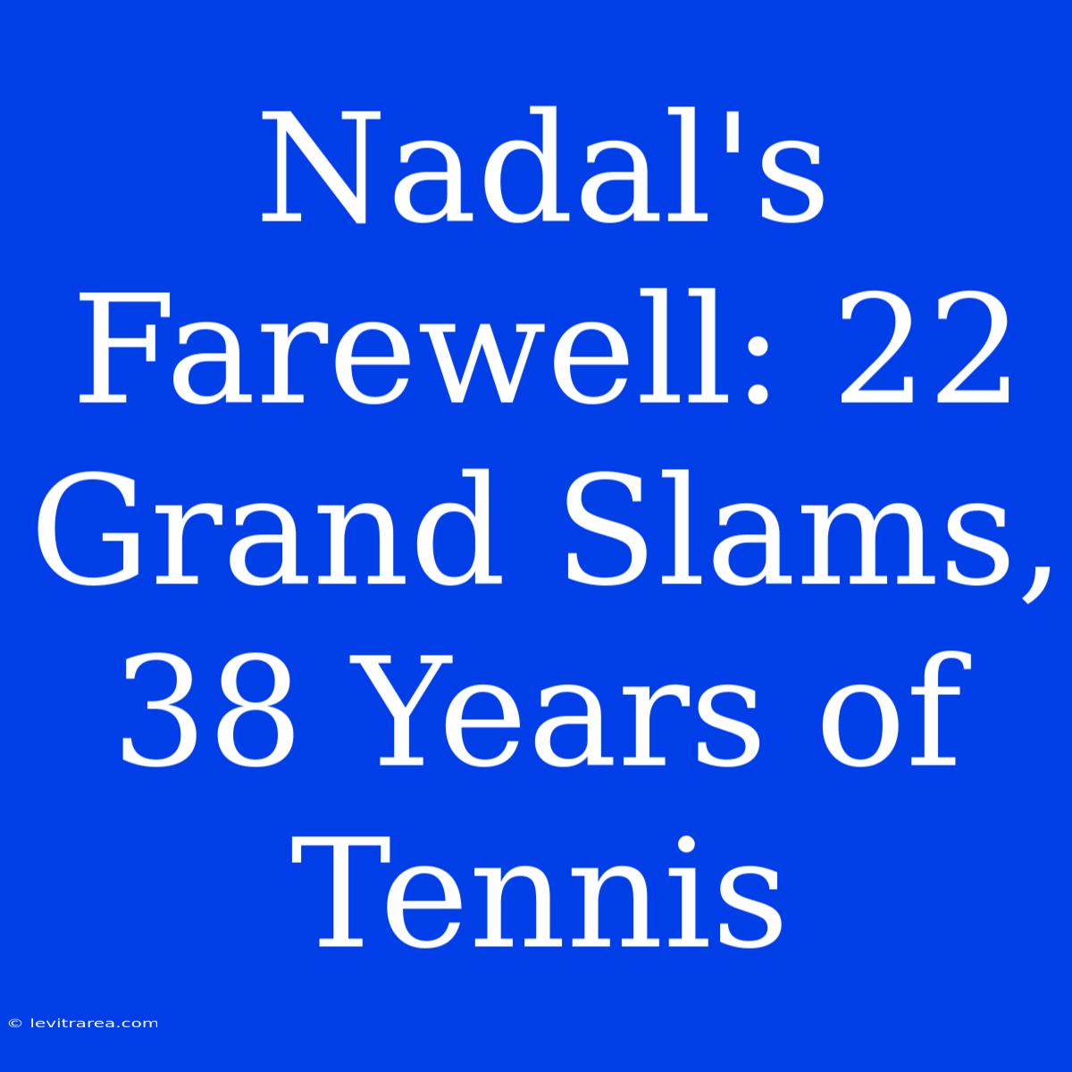 Nadal's Farewell: 22 Grand Slams, 38 Years Of Tennis