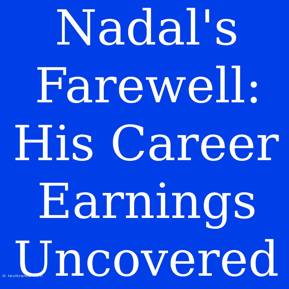 Nadal's Farewell: His Career Earnings Uncovered